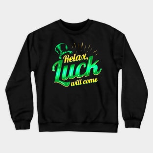 Relax - Luck Will Come On St Patricks Day Crewneck Sweatshirt